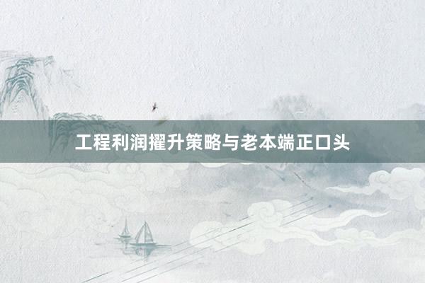 工程利润擢升策略与老本端正口头