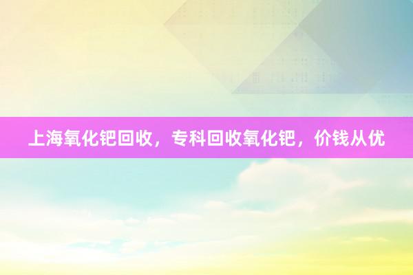 上海氧化钯回收，专科回收氧化钯，价钱从优