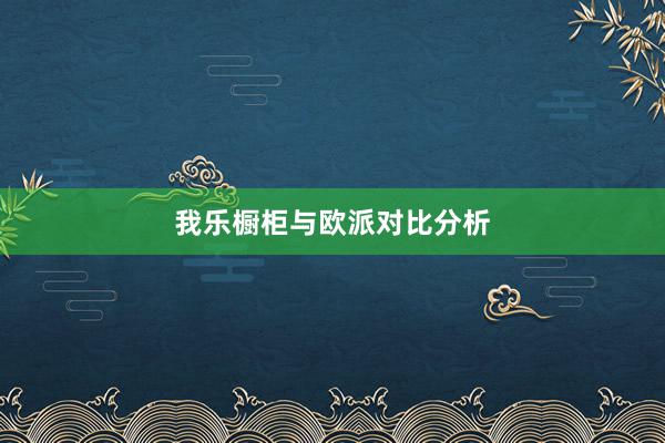 我乐橱柜与欧派对比分析