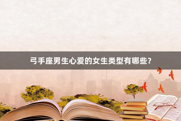 弓手座男生心爱的女生类型有哪些？
